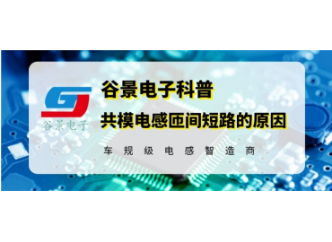 磁環(huán)電感廠(chǎng)家谷景揭秘臥式磁環(huán)共模電感為什么會(huì)匝間短路